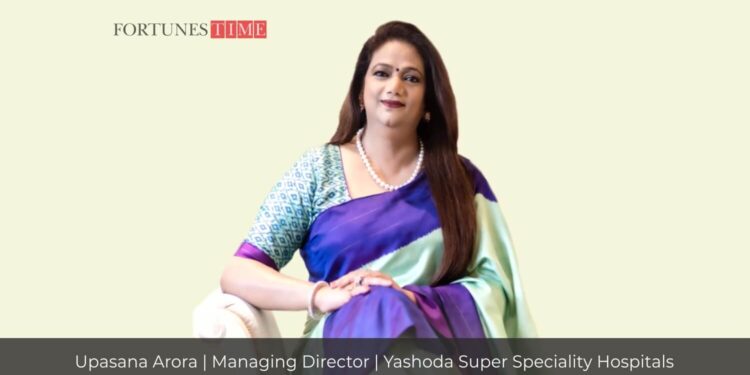 Upasana Arora​: Creating a Hospital of Excellence with a Heart