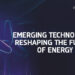 Emerging Technologies Reshaping the Future of Energy